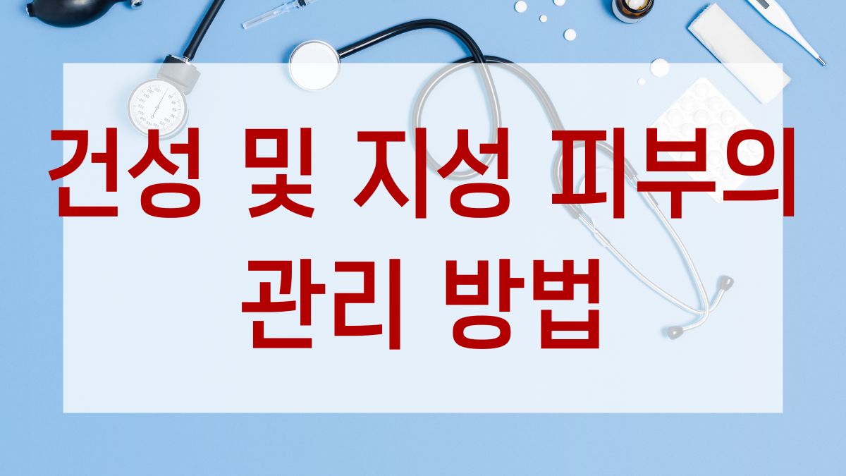 건성 및 지성 피부의 맞춤 관리
